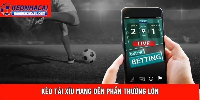 Kèo Tài Xỉu mang đến phần thưởng lớn