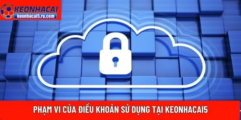 Phạm vi của điều khoản sử dụng tại Keonhacai5